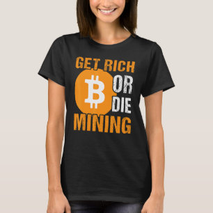 Get Rich Or Die Mining Bitcoin BTC Crypto Mens Say T-Shirt