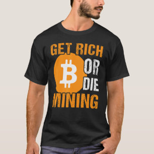 Get Rich Or Die Mining Bitcoin BTC Crypto Mens Say T-Shirt