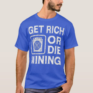 Get Rich Or Die Mining Funny ASIC Bitcoin Miner T-Shirt