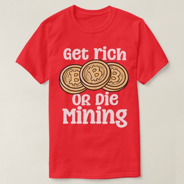 Get Rich Or Die Mining T-Shirt (Design Front)