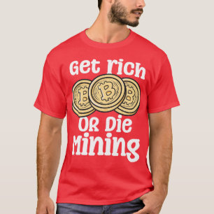 Get Rich Or Die Mining T-Shirt