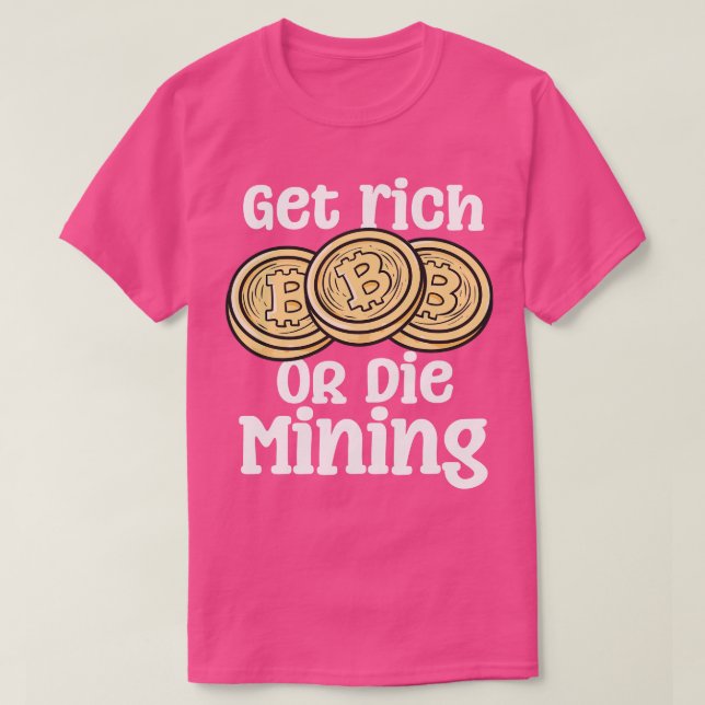 Get Rich Or Die Mining T-Shirt (Design Front)