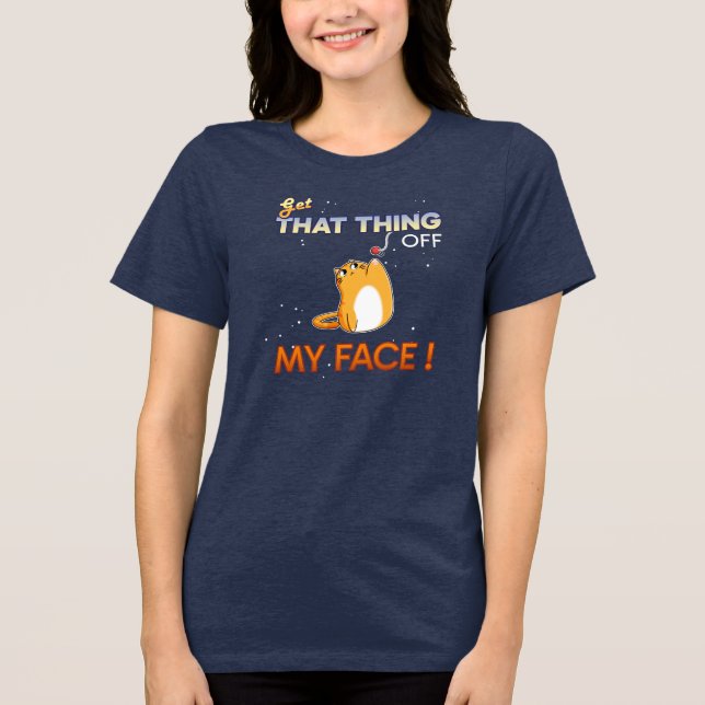 Get That Thing off My Face! Tri-Blend Shirt (Front)
