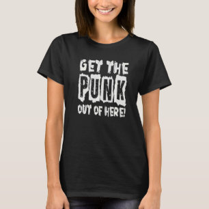 Get The Punk Out Of Here Gothic Goth Concert 1 T-Shirt