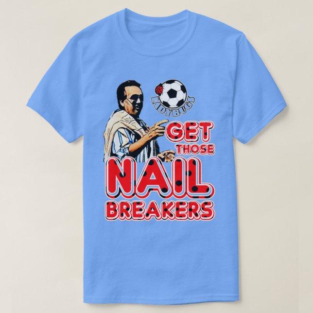 Get those nail breakers T-Shirt (Design Front)
