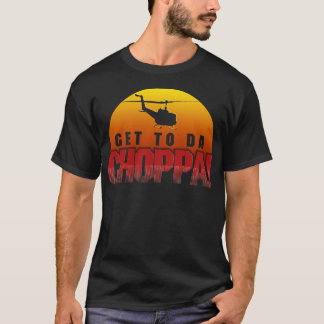 Get To Da Choppa T-Shirt