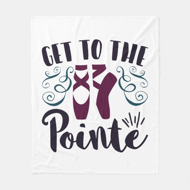 Get to the Pointe Ballet Dancer Ballerina Fleece Blanket (Front)