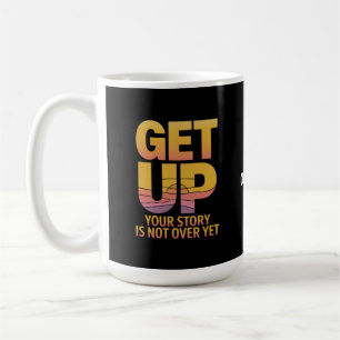 Get Up, Your Story is Not Over Yet Motivational Coffee Mug