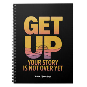 Get Up, Your Story is Not Over Yet Motivational  Notebook