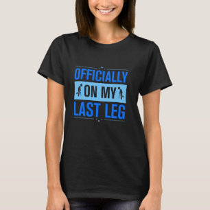 Get Well Broken Leg Officially On My Last Leg T-Shirt