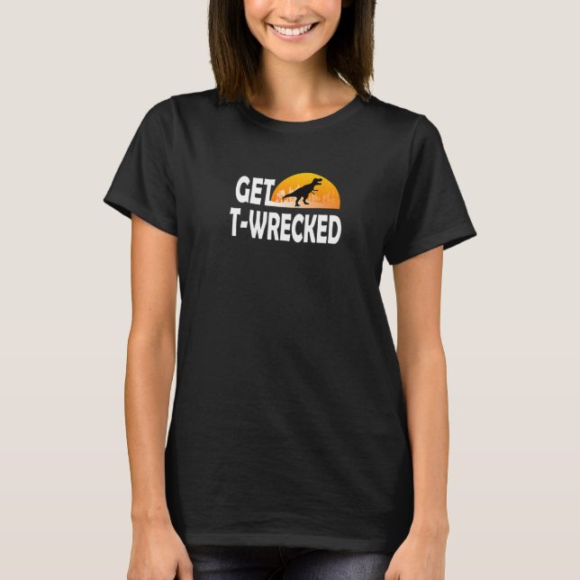 Get Wrecked   Tyrannosaurus Rex T-Shirt (Front)
