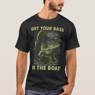 Get You Bass In The Boat Fish Fathers Day  Dad Fis T-Shirt