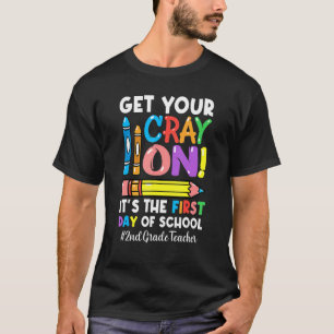Get Your Cray On 2nd Grade Teacher 1st Day Of Back T-Shirt