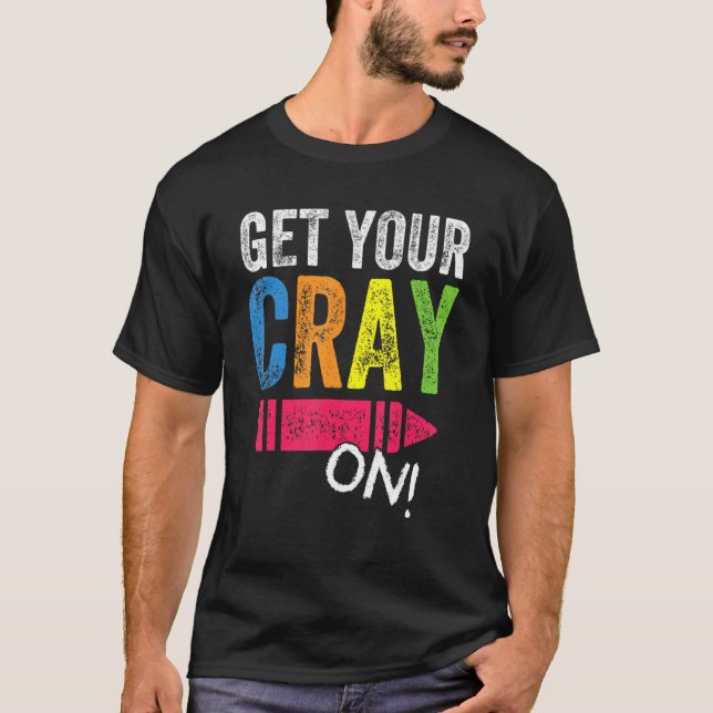 Get Your Cray On Back To School Teachers T-Shirt (Front)