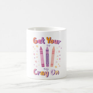 Get Your Cray On - Fun Mug for Artists, Teachers, 