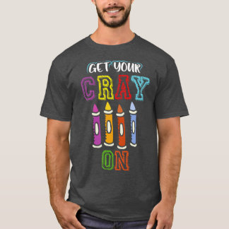 Get Your Cray On Funny Back To School Teacher Gift T-Shirt