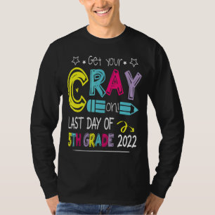 Get Your Cray On Happy Last Day Of 5th Grade Senio T-Shirt
