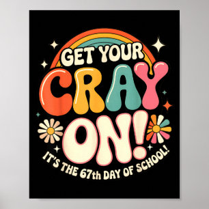 Get Your Cray On It's The 67 Th Day Of School 67 M Poster