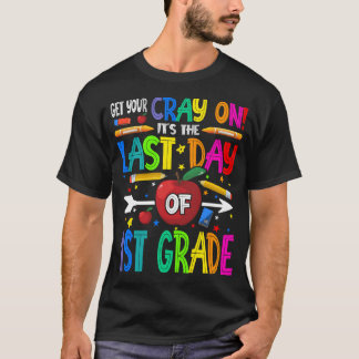 Get Your Cray On It's The Last Day Of 1st Grade  T-Shirt