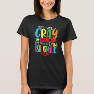 Get Your Cray On It's The Last Day Of 1st Grade Te T-Shirt