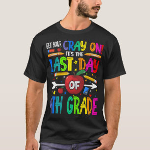 Get Your Cray On It's The Last Day Of 4th Grade  T-Shirt