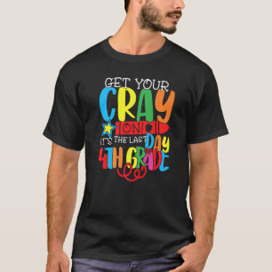 Get Your Cray On It's The Last Day Of 4th Grade Te T-Shirt