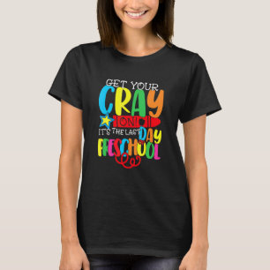 Get Your Cray On It's The Last Day Of Preschool St T-Shirt