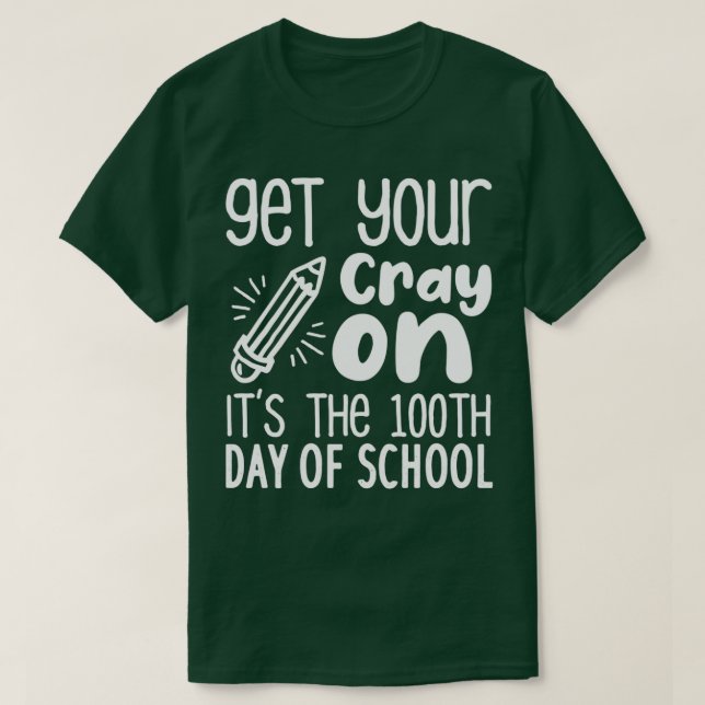 Get Your Cray On Itx27s The 100th Day Of School fu T-Shirt (Design Front)