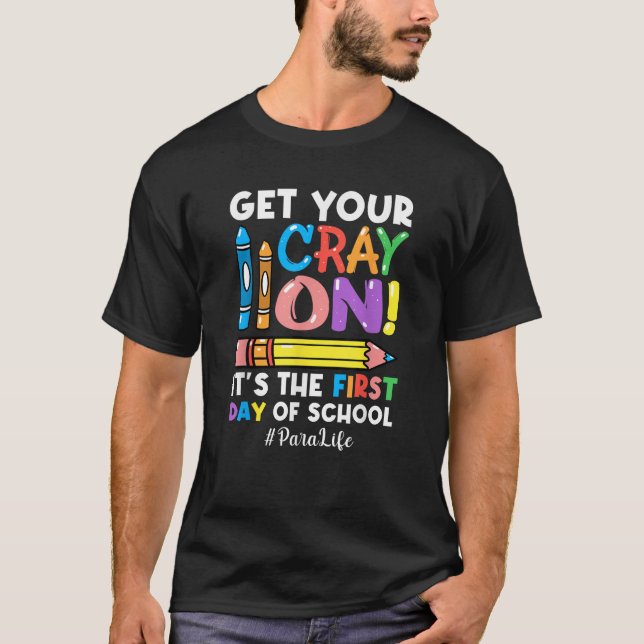 Get Your Cray On Para Life 1st Day Of Back To Scho T-Shirt (Front)