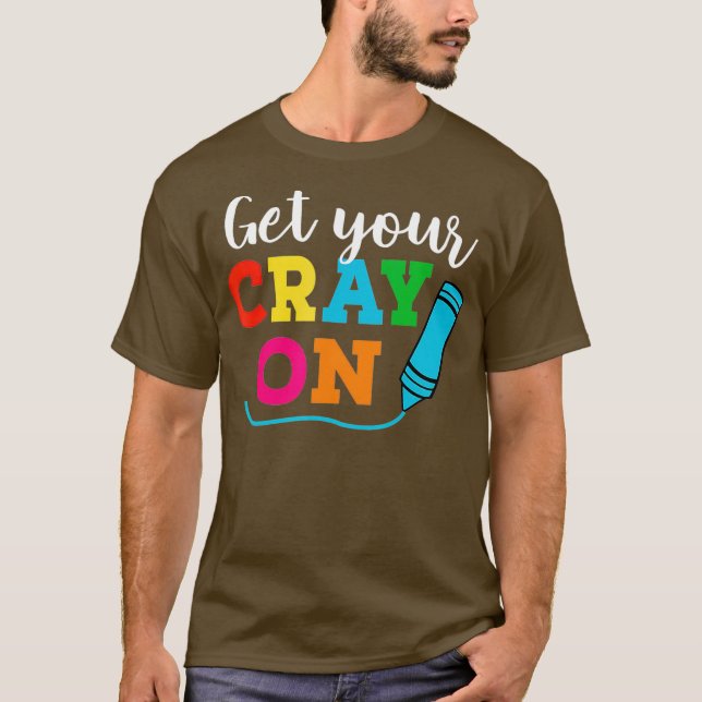 Get Your Cray On Teacher T-Shirt (Front)