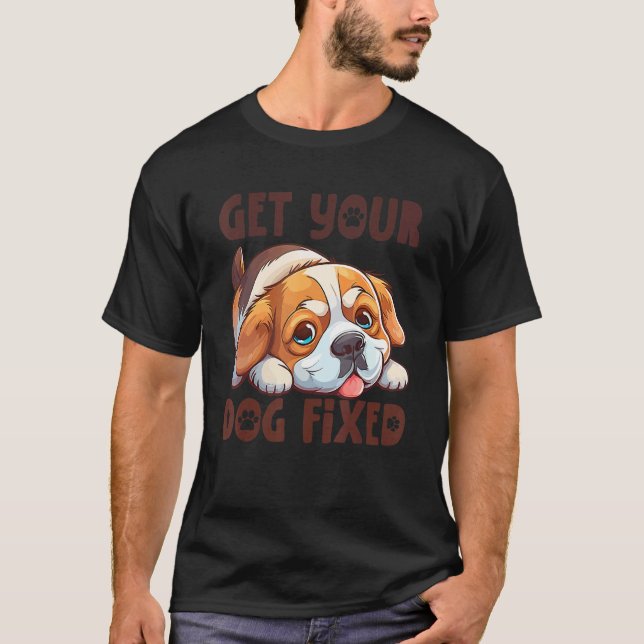 Get Your Dog Fixed Cute Animal 1 T-Shirt (Front)