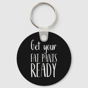 Get Your Fat Pants Ready - Funny Thanksgiving T Sh Key Ring