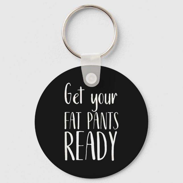 Get Your Fat Pants Ready - Funny Thanksgiving T Sh Key Ring (Front)