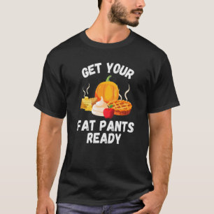 Get Your Fat Pants Ready Pumpkin Pie Thanksgivi T-Shirt