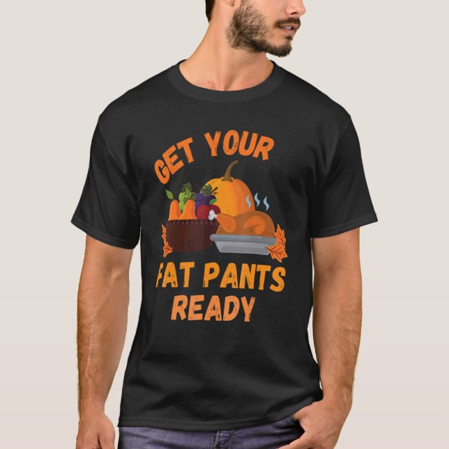 Get Your Fat Pants Ready  Pumpkin Pie   Thanksgivi T-Shirt (Front)