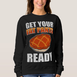Get Your Fat Pants Ready Pumpkin Pie Thanksgiving  Sweatshirt