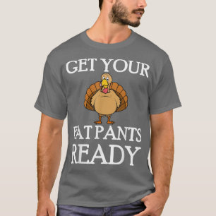 Get Your Fat Pants Ready Thanksgiving Turkey Dinne T-Shirt