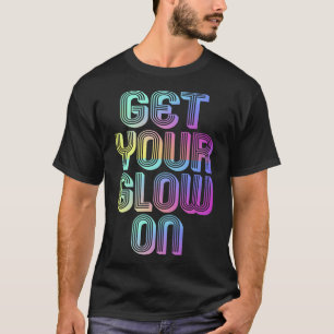 Get Your Glow On Party 80s 90s Vintage Glow Colour T-Shirt
