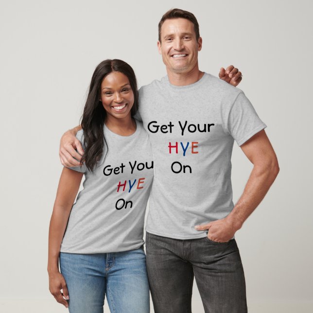 Get Your HYE On T-Shirt (Unisex)