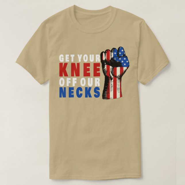 Get Your Knee Off Our Necks T-Shirt (Design Front)