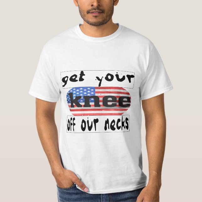 get your knee off our necks T-Shirt (Front)