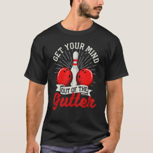 Get Your Mind Out Of The Gutter Bowling Bowler Sp T-Shirt