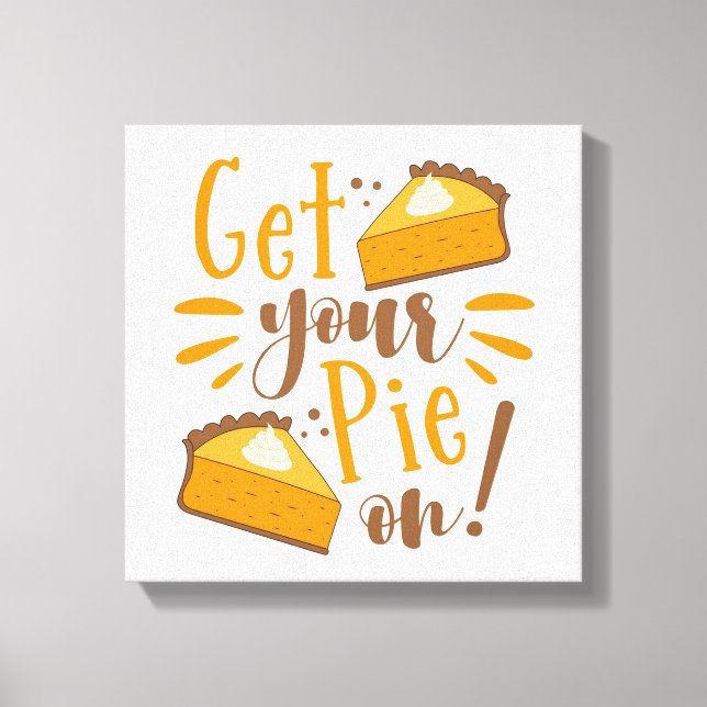 Get Your Pie On! Canvas Print (Front)