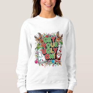 Get Your Ugly On Sweatshirt (christmas holiday)