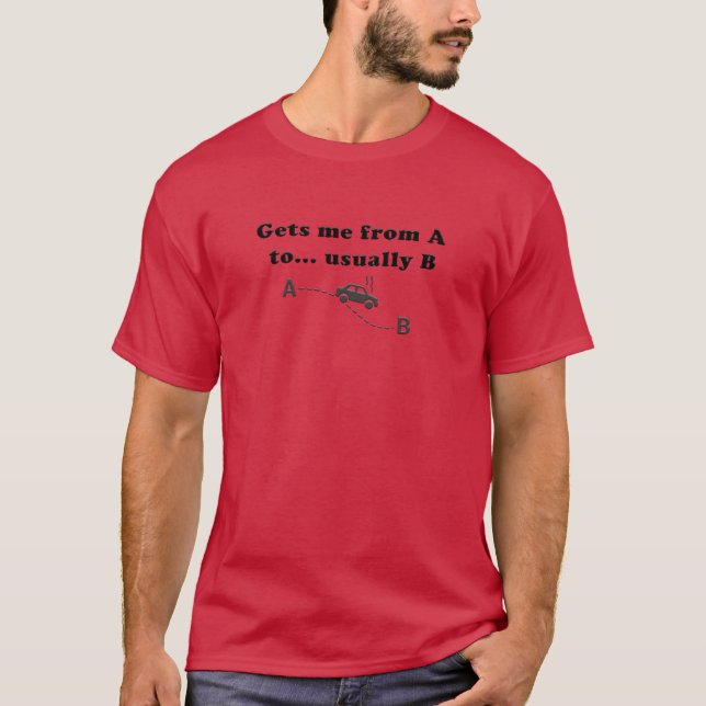 Gets me from A to... usually B T-Shirt (Front)