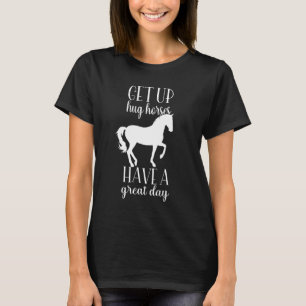 Gets Up Hug Horse Have A Great Day Cool Horse Rid T-Shirt