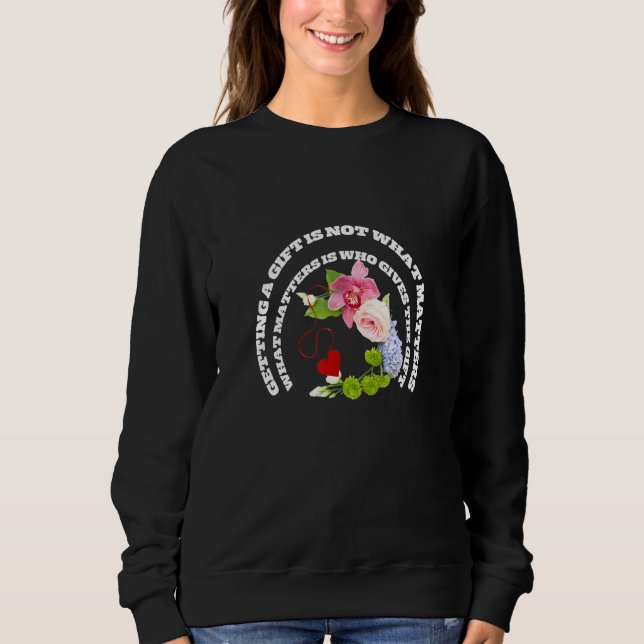 Getting A  Is Not What Matters Appreciation Quote Sweatshirt (Front)
