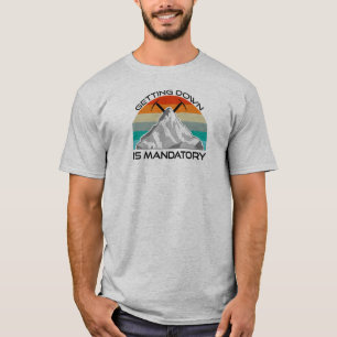 Getting Down Is Mandatory Mountain Climbing T-Shirt