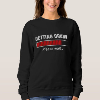 Getting Drunk Please Wait, Funny Beer Day Love Win Sweatshirt