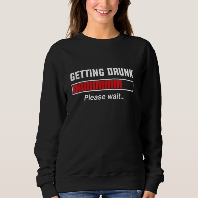 Getting Drunk Please Wait, Funny Beer Day Love Win Sweatshirt (Front)